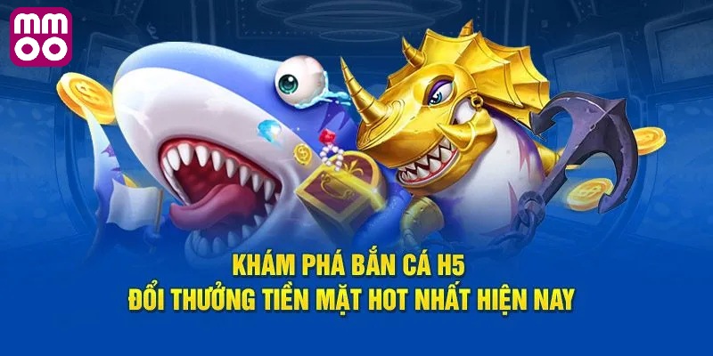 Tìm hiểu về sản phẩm bắn cá h5 MMOO