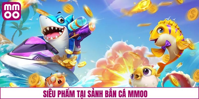 Trò chơi bắn cá MMOO nổi bật nhất